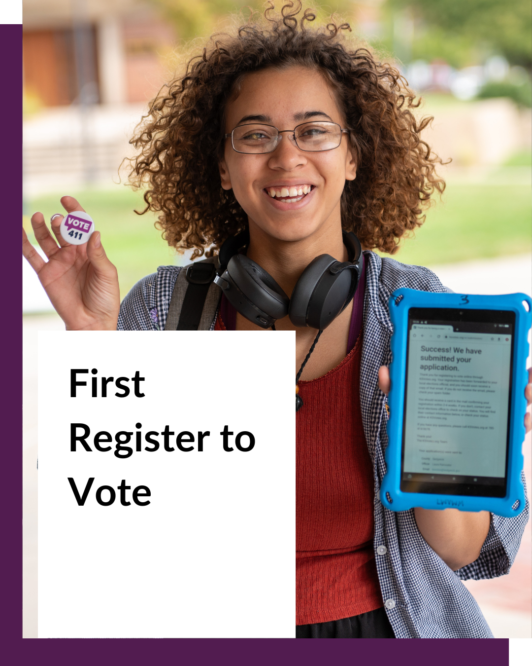 Young woman holding up a Vote411 button. First Register to Vote