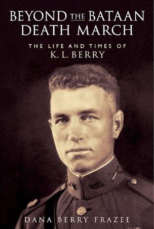 Beyond the Bataan Death March: The Life and Times of K.L. Berry