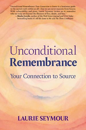 Unconditional Remembrance: Your Connection to Source