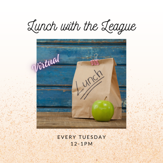 Lunch with the League Tuesdays 12-1pm