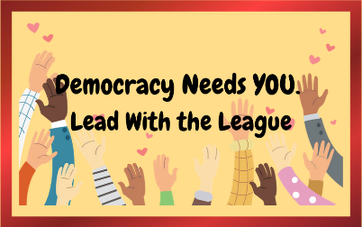 Democracy needs you. Lead with the League.