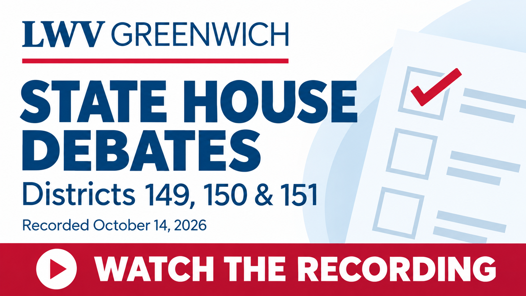 LWV Greenwich State House debates, Districts 149, 150 and 151. Recorded October 14, 2026. Watch the recording.